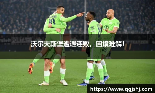 沃尔夫斯堡遭遇连败，困境难解！