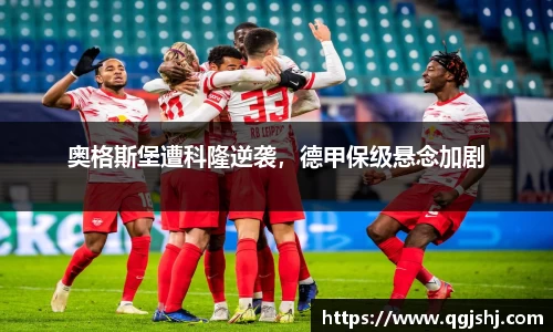 奥格斯堡遭科隆逆袭，德甲保级悬念加剧