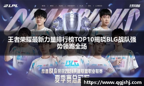 王者荣耀最新力量排行榜TOP10揭晓BLG战队强势领跑全场
