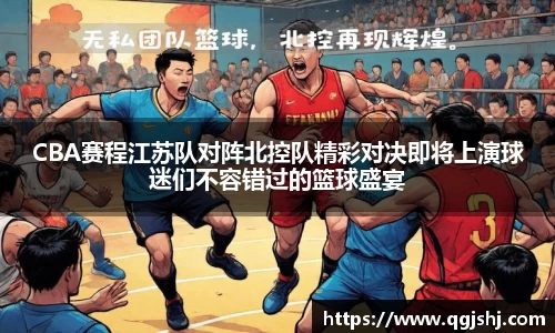 CBA赛程江苏队对阵北控队精彩对决即将上演球迷们不容错过的篮球盛宴