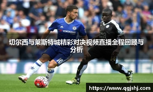 切尔西与莱斯特城精彩对决视频直播全程回顾与分析