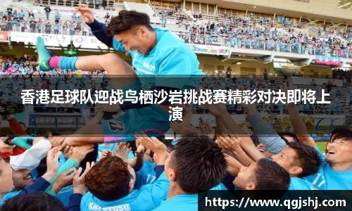 香港足球队迎战鸟栖沙岩挑战赛精彩对决即将上演