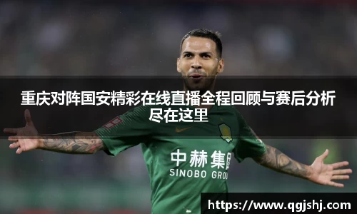 重庆对阵国安精彩在线直播全程回顾与赛后分析尽在这里