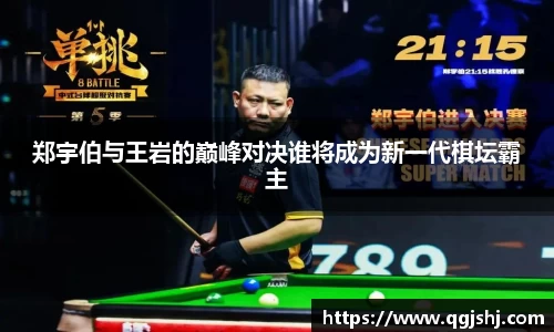 郑宇伯与王岩的巅峰对决谁将成为新一代棋坛霸主