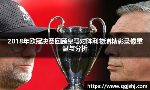 2018年欧冠决赛回顾皇马对阵利物浦精彩录像重温与分析