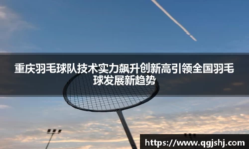 重庆羽毛球队技术实力飙升创新高引领全国羽毛球发展新趋势